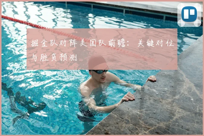 掘金队对阵美国队前瞻:关键对位与胜负预测